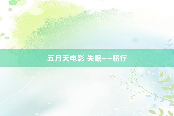 五月天电影 失眠——脐疗